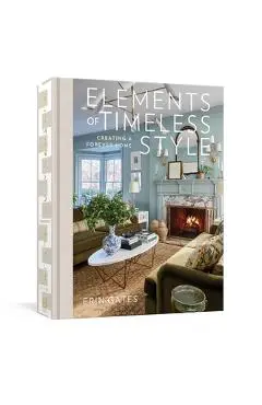 Elements of Timeless Style: Creating a Forever Home - Erin Gates