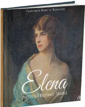 Elena. Portretul Reginei-Mama/Principele Radu al Romaniei