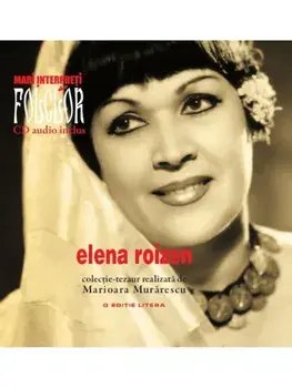 Elena Roizen. Mari interpreti de folclor. Volumul 4/Marioara Murarescu