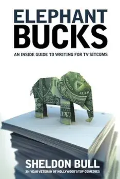 Elephant Bucks: An Insider's Guide to Writing for TV Sitcoms, Paperback/Sheldon Bull