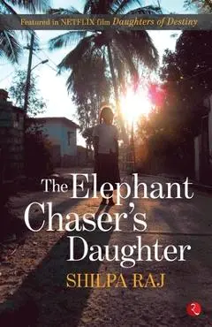 Elephant Chaser's Daughter - Shilpa Raj