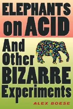 Elephants on Acid: And Other Bizarre Experiments, Paperback/Alex Boese
