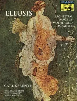 Eleusis: Archetypal Image of Mother and Daughter, Paperback/Carl Kerenyi