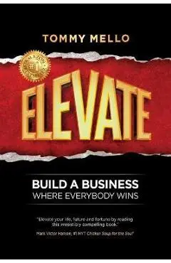 Elevate: Build a Business Where Everybody Wins - Tommy Mello