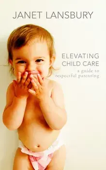 Elevating Child Care. A Guide to Respectful Parenting, Paperback/Janet Lansbury