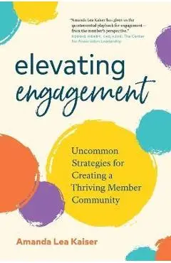 Elevating Engagement: Uncommon Strategies for Creating a Thriving Member Community - Amanda Lea Kaiser