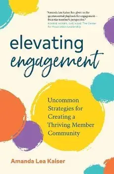 Elevating Engagement: Uncommon Strategies for Creating a Thriving Member Community, Paperback/Amanda Lea Kaiser