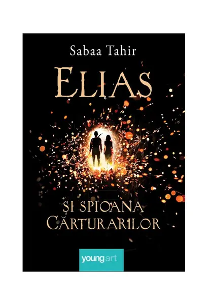 Elias şi spioana Cărturarilor I. Focul din cenușă - Sabaa Tahir