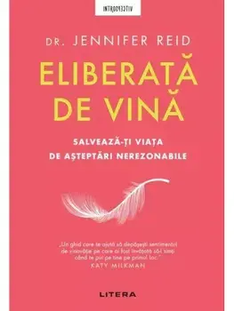 Eliberata de vina. Salveaza-ti viata de asteptari nerezonabile/Jennifer Reid