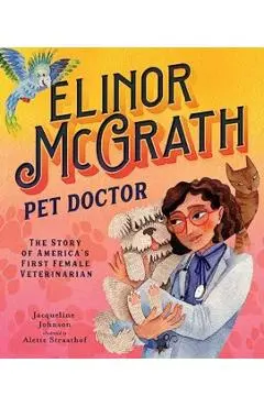 Elinor McGrath, Pet Doctor: The Story of America's First Female Veterinarian - Jacqueline Johnson
