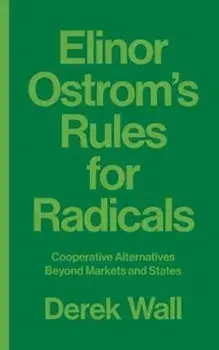Elinor Ostrom's Rules for Radicals. Cooperative Alternatives beyond Markets and States, Paperback/Derek Wall