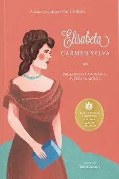 Elisabeta. Carmen Sylva. Prima regina a Romaniei. Suverana artista/Adrian Cioroianu