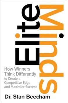 Elite Minds: How Winners Think Differently to Create a Competitive Edge and Maximize Success, Hardcover/Dr Stan Beecham