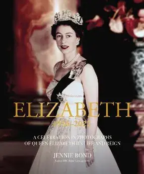 Elizabeth. A Celebration in Photographs of Elizabeth II's Life & Reign, Revised and updated, Hardback/Jennie Bond