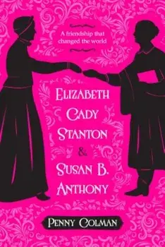 Elizabeth Cady Stanton and Susan B. Anthony: A Friendship That Changed the World, Paperback/Penny Colman