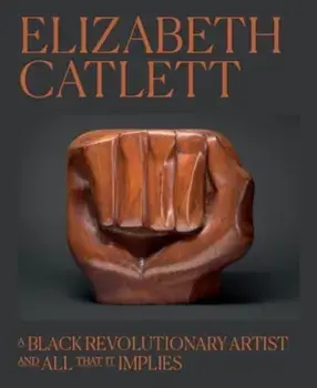 Elizabeth Catlett. A Black Revolutionary Artist and All That It Implies, Hardback/***
