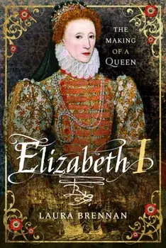 Elizabeth I. The Making of a Queen, Paperback/Laura Brennan
