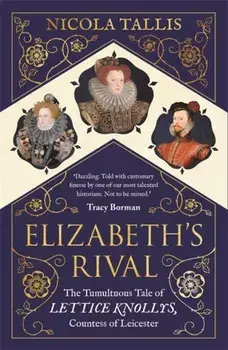 Elizabeth's Rival. The Tumultuous Tale of Lettice Knollys, Countess of Leicester, Paperback/Nicola Tallis