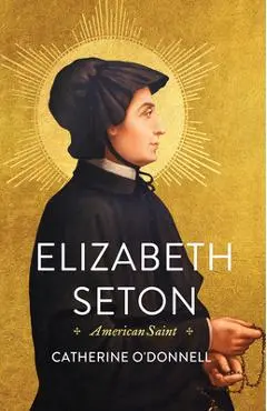 Elizabeth Seton: American Saint - Catherine O'donnell
