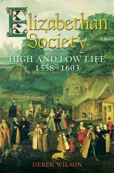 Elizabethan Society: High and Low Life, 1558-1603, Paperback/Derek Wilson