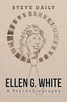 Ellen G. White A Psychobiography, Paperback/Steve Daily