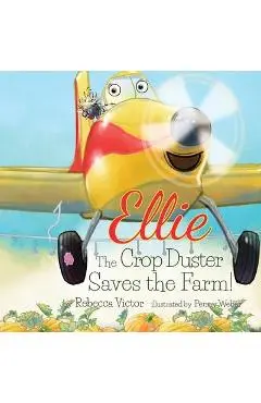 Ellie The Crop Duster Saves The Farm - Rebecca Victor