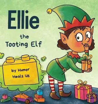 Ellie the Tooting Elf: A Story About an Elf Who Toots (Farts), Hardcover/Humor Heals Us