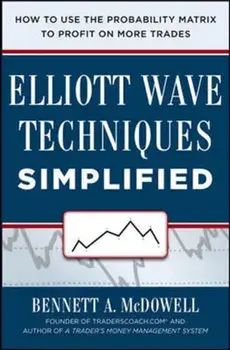 Elliot Wave Techniques Simplified: How to Use the Probability Matrix to Profit on More Trades, Hardback/Bennett A. McDowell