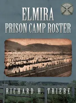 Elmira Prison Camp Roster Volume I, Hardcover/Richard H. Triebe