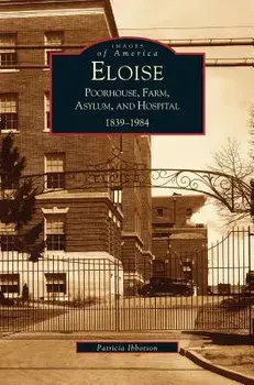 Eloise: : Poorhouse, Farm, Asylum and Hospital 1839-1984, Hardcover/P. Ibbotson