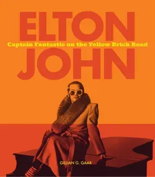 Elton John. Captain Fantastic on the Yellow Brick Road, Hardback/Gillian G. Gaar