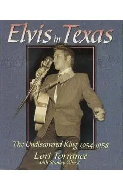Elvis in Texas: The Undiscovered King 1954-1958 - Stanley Oberst