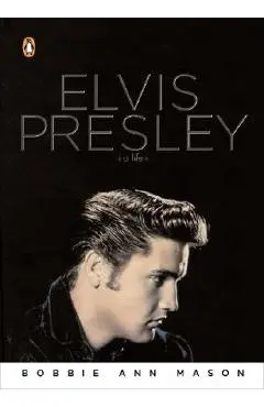 Elvis Presley: A Life - Bobbie Ann Mason
