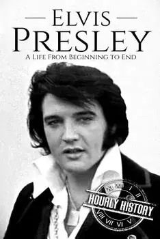 Elvis Presley: A Life From Beginning to End, Paperback/Hourly History