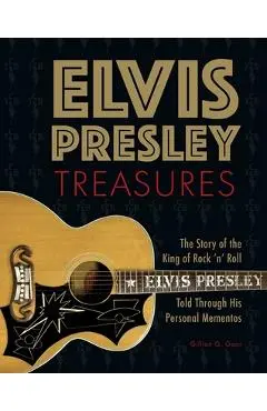 Elvis Presley Treasures: The Story of the King of Rock 'n' Roll Told Through His Personal Mementos - Gillian G. Gaar