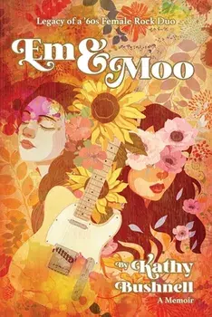 Em & Moo: Legacy of a '60s Female Rock Duo, Paperback/Kathy Bushnell