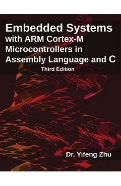 Embedded Systems with Arm Cortex-M Microcontrollers in Assembly Language and C: Third Edition - Yifeng Zhu