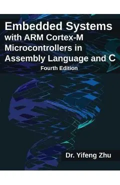 Embedded Systems with ARM Cortex-M Microcontrollers in Assembly Language and C: Fourth Edition - Yifeng Zhu