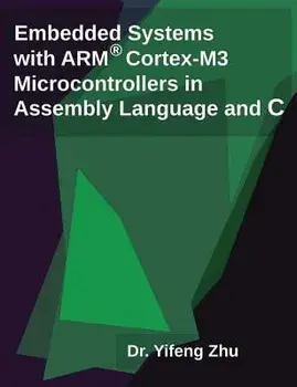 Embedded Systems with Arm Cortex-M3 Microcontrollers in Assembly Language and C/Yifeng Zhu
