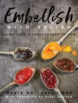 Embellish With Relish. Bring your store cupboard essentials to life - The Hawkshead Relish Cook Book, Paperback/Maria Whitehead