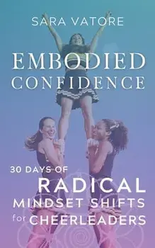 Embodied Confidence: 30 Days of Radical Mindset Shifts for Cheerleaders, Paperback/Sara Vatore