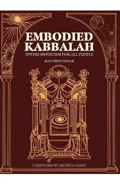Embodied Kabbalah: Jewish Mysticism for All People - Matthew Ponak