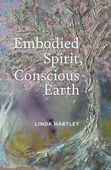 Embodied Spirit, Conscious Earth. From Embryology to Embodied Relational Spiritual Practice, Paperback/Linda Hartley