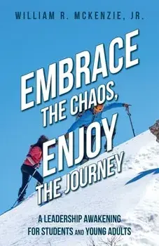 Embrace the Chaos, Enjoy the Journey: A Leadership Awakening for Students and Young Adults, Paperback/Bill McKenzie