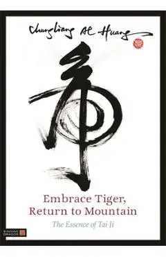 Embrace Tiger, Return to Mountain: The Essence of Tai Ji - Chungliang Al Al Huang