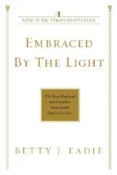Embraced by the Light: The Most Profound and Complete Near-Death Experience Ever, Paperback/Betty J. Eadie
