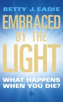 Embraced By The Light. What Happens When You Die?, Paperback/Betty J. Eadie