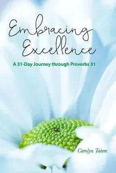 Embracing Excellence: A 31- Day Journey Through Proverbs 31, Paperback/Carolyn Tatem