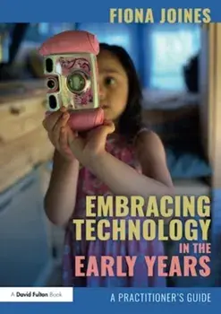 Embracing Technology in the Early Years. A Practitioner's Guide, Paperback/Fiona Joines