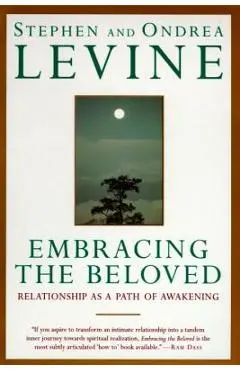 Embracing the Beloved: Relationship as a Path of Awakening - Stephen Levine
